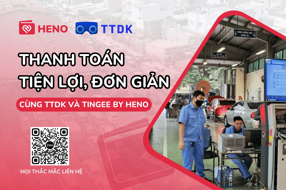 TTDK x HENO: Thanh toán nhanh chóng, dễ dàng với giải pháp từ Tingee by HENO